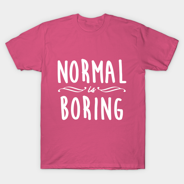being normal is boring shirt